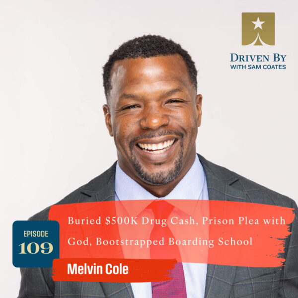 109. Buried $500K Drug Cash, Prison Plea with God, Bootstrapped Boarding School with Melvin Cole