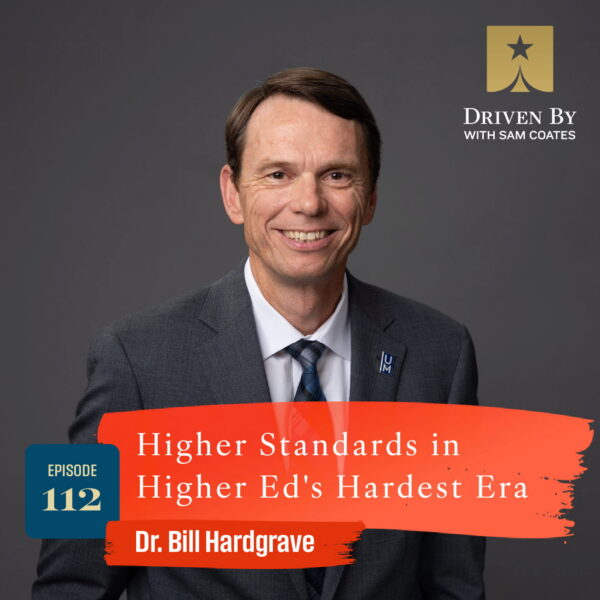 112. Higher Standards in Higher Ed’s Hardest Era with Dr. Bill Hardgrave